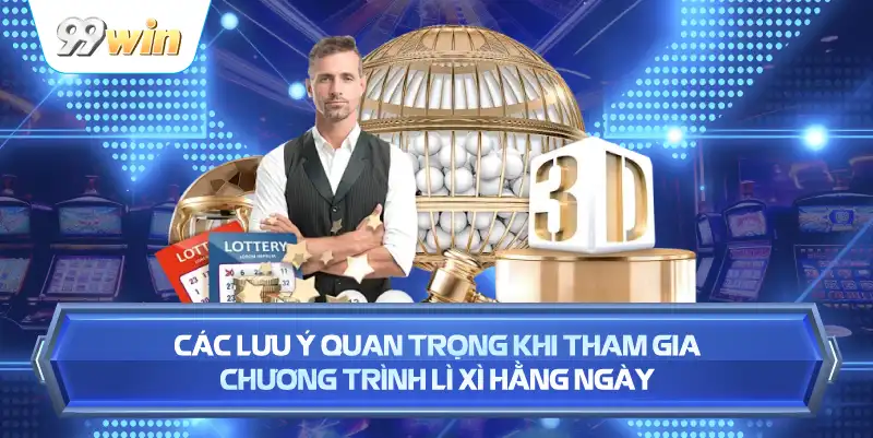 Các Lưu Ý Quan Trọng Khi Tham Gia Chương Trình Lì Xì Hằng Ngày
