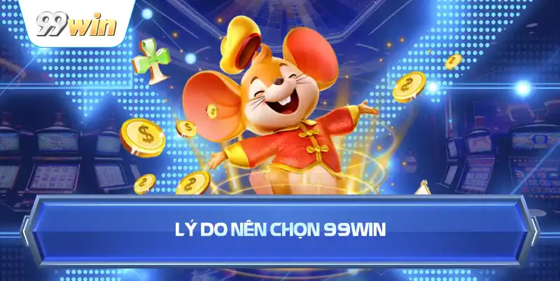 Lý Do Nên Chọn 99WIN