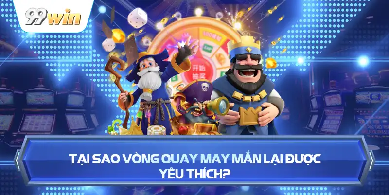 Tại Sao Vòng Quay May Mắn Lại Được Yêu Thích?